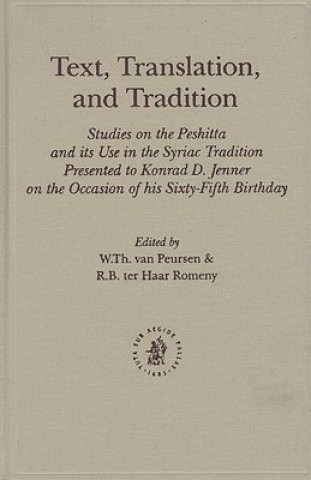 Książka Text, Translation, and Tradition: Studies on the Peshitta and Its Use in the Syriac Tradition Presented to Konrad D. Jenner on the Occasion of His Six W. Th Van Peursen