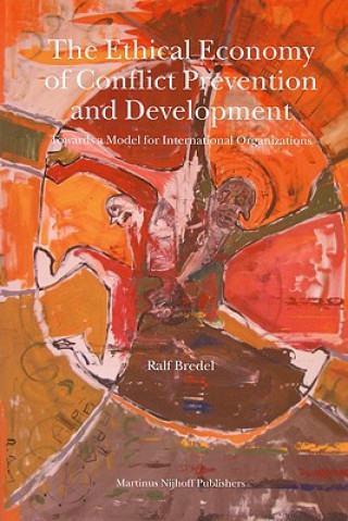 Kniha The Ethical Economy of Conflict Prevention and Development: Towards a Model for International Organizations Ralf Bredel