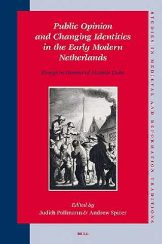 Kniha Public Opinion and Changing Identities in the Early Modern Netherlands: Essays in Honour of Alastair Duke Judith Pollmann