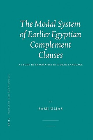 Knjiga The Modal System of Earlier Egyptian Complement Clauses: A Study in Pragmatics in a Dead Language Sami Uljas