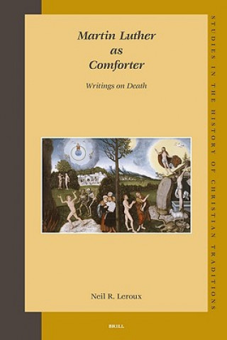 Knjiga Martin Luther as Comforter: Writings on Death Neil R. LeRoux