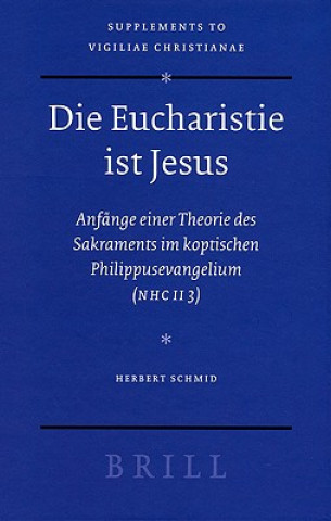Carte Die Eucharistie Ist Jesus: Anfange Einer Theorie Des Sakraments Im Koptischen Philippusevangelium (Nhc II 3) Herbert Schmid