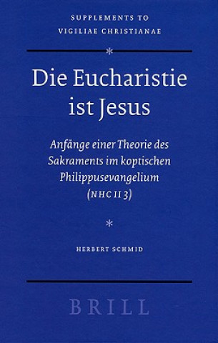 Buch Die Eucharistie Ist Jesus: Anfange Einer Theorie Des Sakraments Im Koptischen Philippusevangelium (Nhc II 3) Herbert Schmid