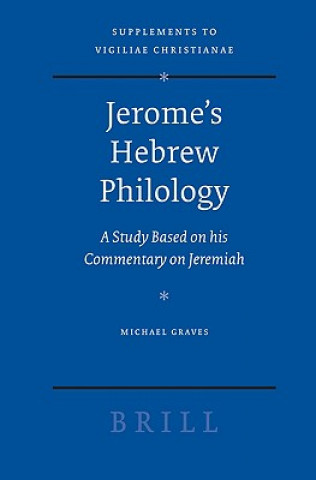 Kniha Jerome's Hebrew Philology: A Study Based on His Commentary on Jeremiah Michael Graves