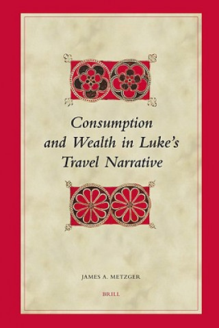 Knjiga Consumption and Wealth in Luke's Travel Narrative James A. Metzger