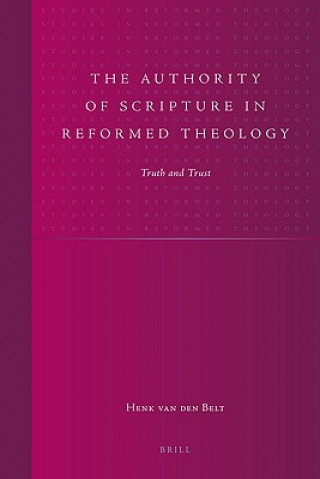 Knjiga The Authority of Scripture in Reformed Theology: Truth and Trust Henk Van Den Belt