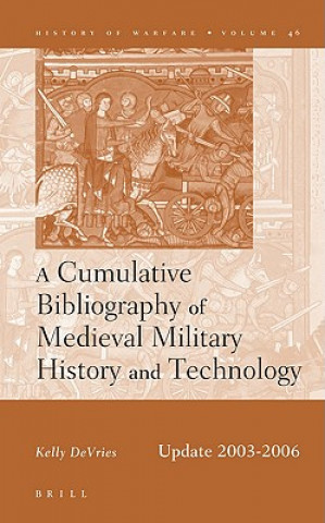 Carte A Cumulative Bibliography of Medieval Military History and Technology, Update 2003-2006 Kelly Devries