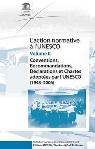 Carte L Action Normative A L UNESCO: Conventions, Recommandations, Declarations Et Chartes Adoptees Par L'Unesco (1948 - 2006) - Volume II UNESCO