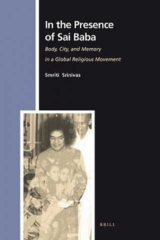 Könyv In the Presence of Sai Baba: Body, City, and Memory in a Global Religious Movement Smriti Srinivas