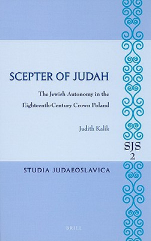Book Scepter of Judah: The Jewish Autonomy in the Eighteenth-Century Crown Poland Judith Kalik