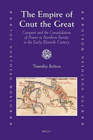 Carte The Empire of Cnut the Great: Conquest and the Consolidation of Power in Northern Europe in the Early Eleventh Century Timothy Bolton