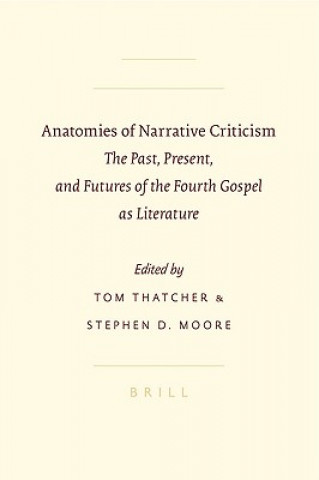 Könyv Anatomies of Narrative Criticism: The Past, Present, and Futures of the Fourth Gospel as Literature Tom Thatcher