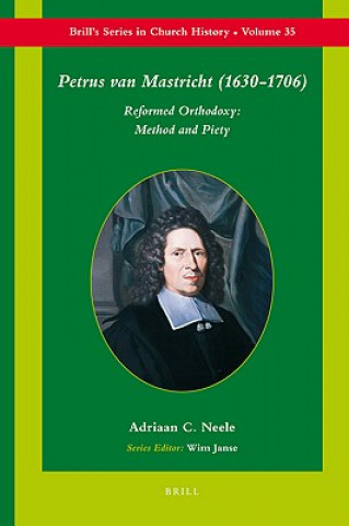 Könyv Petrus Van Mastricht (1630-1706): Reformed Orthodoxy: Method and Piety Adriaan C. Neele