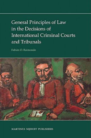 Kniha General Principles of Law in the Decisions of International Criminal Courts and Tribunals Fabian Raimondo