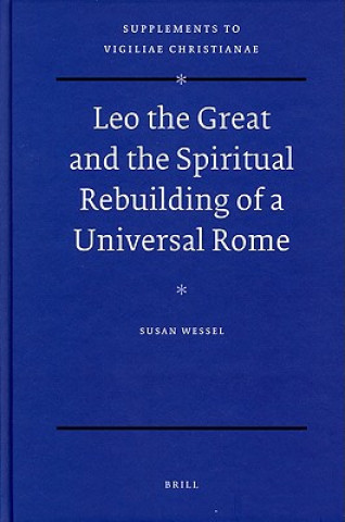 Książka Leo the Great and the Spiritual Rebuilding of a Universal Rome Susan Wessel