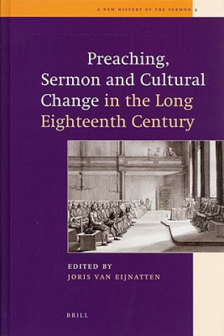 Kniha Preaching, Sermon and Cultural Change in the Long Eighteenth Century Joris van Eijnatten