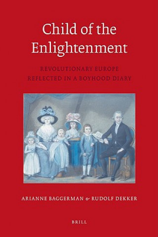 Kniha Child of the Enlightenment: Revolutionary Europe Reflected in a Boyhood Diary Arianne Baggerman