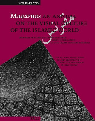 Kniha Muqarnas, Volume 25: Frontiers of Islamic Art and Architecture: Essays in Celebration of Oleg Grabar's Eightieth Birthday Gulru Necipogulu