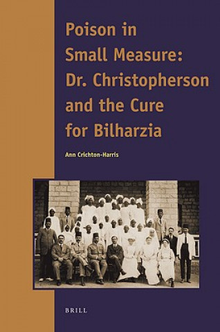 Könyv Poison in Small Measure: Dr. Christopherson and the Cure for Bilharzia Ann Crichton-Harris