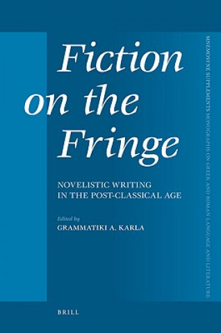 Knjiga Fiction on the Fringe: Novelistic Writing in the Post-Classical Age Grammatki Karla