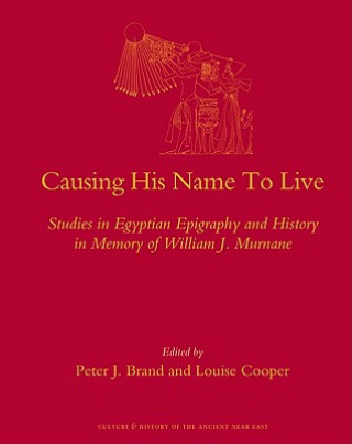 Könyv Causing His Name to Live: Studies in Egyptian Epigraphy and History in Memory of William J. Murnane P. J. Brand