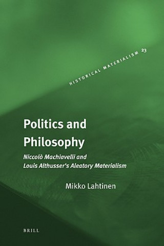 Book Politics and Philosophy: Niccolo Machiavelli and Louis Althusser's Aleatory Materlialism Mikko Lahtinen