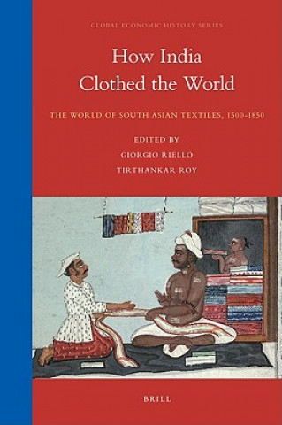 Kniha How India Clothed the World: The World of South Asian Textiles, 1500-1850 Giorgio Riello