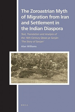 Carte The Zoroastrian Myth of Migration from Iran and Settlement in the Indian Diaspora: Text, Translation and Analysis of the 16th Century Qesse-Ye Sanj N A. V. Williams