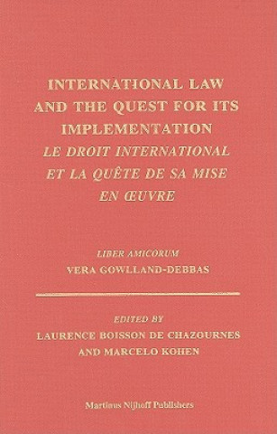 Książka International Law and the Quest for Its Implementation/Le Droit International Et La Quete de Sa Mise En Oeuvre: Liber Amicorum Vera Gowlland-Debbas Laurence Boisson De Chazournes