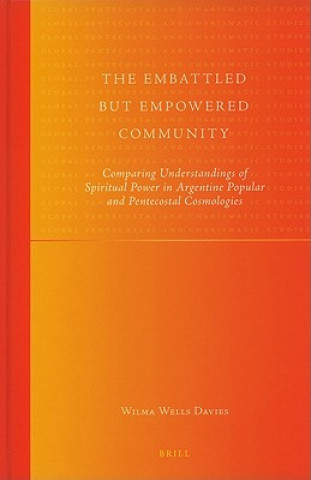 Könyv The Embattled But Empowered Community: Comparing Understandings of Spiritual Power in Argentine Popular and Pentecostal Cosmologies Wilma Wells Davies