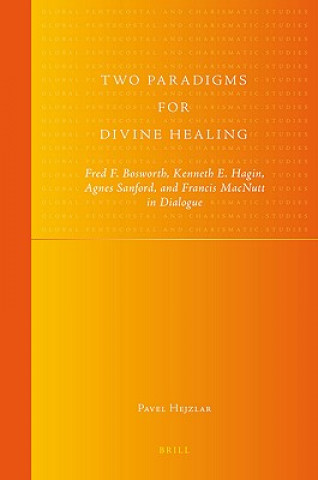 Książka Two Paradigms for Divine Healing: Fred F. Bosworth, Kenneth E. Hagin, Agnes Sanford, and Francis MacNutt in Dialogue Pavel Hejzlar