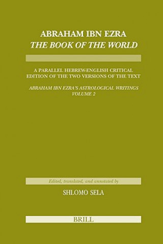 Könyv Abraham Ibn Ezra "The Book of the World": A Parallel Hebrew English Critical Edition of the Two Versions of the Text. "Abraham Ibn Era's Astrological Abraham Ben Me'ir Ibn Ezra