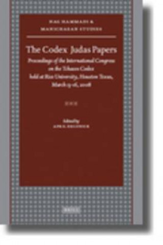 Knjiga The Codex Judas Papers: Proceedings of the International Congress on the Tchacos Codex Held at Rice University, Houston Texas, March 13-16, 20 April D. DeConick