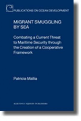 Carte Migrant Smuggling by Sea: Combating a Current Threat to Maritime Security Through the Creation of a Cooperative Framework Patricia Mallia