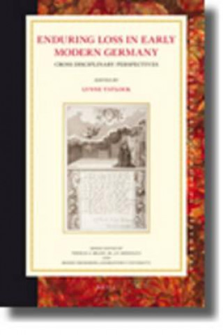 Kniha Enduring Loss in Early Modern Germany: Cross Disciplinary Perspectives Lynne Tatlock