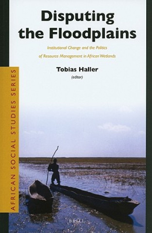 Kniha Disputing the Floodplains: Institutional Change and the Politics of Resource Management in African Wetlands Tobias Haller