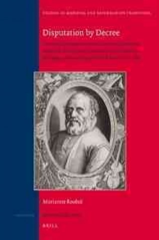 Kniha Disputation by Decree: The Public Disputations Between Reformed Ministers and Dirck Volckertszoon Coornhert as Instruments of Religious Polic Marianne Roobol