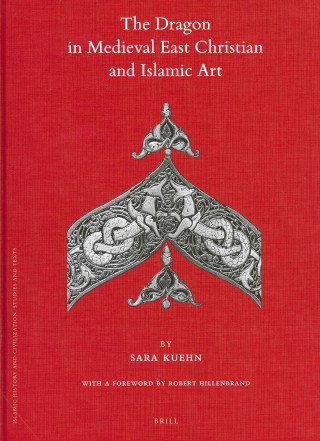 Kniha The Dragon in Medieval East Christian and Islamic Art: With a Foreword by Robert Hillenbrand Sara Kuehn