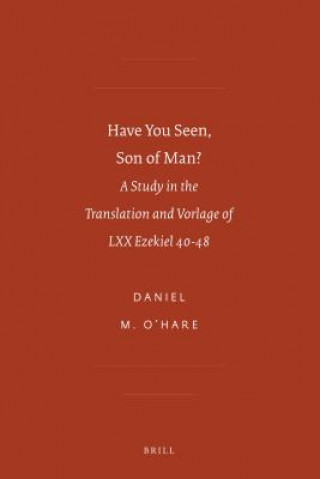 Книга Have You Seen, Son of Man?: A Study in the Translation and Vorlage of LXX Ezekiel 40-48 Daniel M. O'Hare