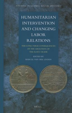 Könyv Humanitarian Intervention and Changing Labor Relations: The Long-Term Consequences of the Abolition of the Slave Trade Marcel van der Linden