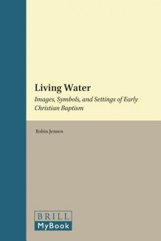 Kniha Living Water: Images, Symbols, and Settings of Early Christian Baptism Julio Barboza