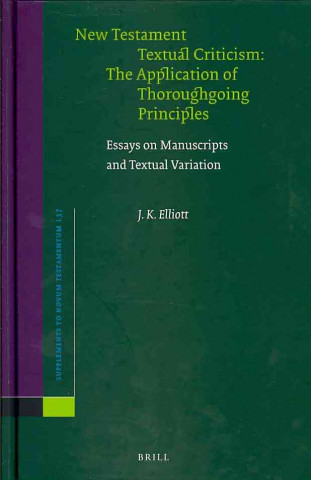 Carte New Testament Textual Criticism: The Application of Thoroughgoing Principles: Essays on Manuscripts and Textual Variation J. K. (James Keith) Elliott