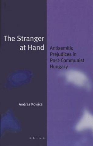 Carte The Stranger at Hand: Antisemitic Prejudices in Post-Communist Hungary Andras Kovacs