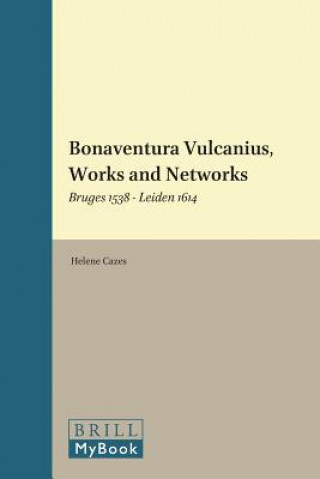 Książka Bonaventura Vulcanius, Works and Networks: Bruges 1538 - Leiden 1614 Kasper Van Ommen