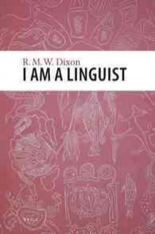 Carte I Am a Linguist: With a Foreword by Peter Matthews Robert M. W. Dixon