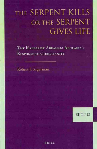 Βιβλίο The Serpent Kills or the Serpent Gives Life: The Kabbalist Abraham Abulafia S Response to Christianity Robert J. Sagerman