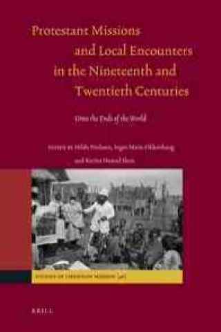 Kniha Protestant Missions and Local Encounters in the Nineteenth and Twentieth Centuries: Unto the Ends of the World Achim Lichtenberger