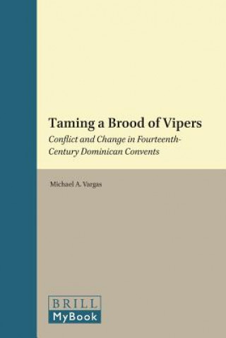 Kniha Taming a Brood of Vipers: Conflict and Change in Fourteenth-Century Dominican Convents Michael A. Vargas