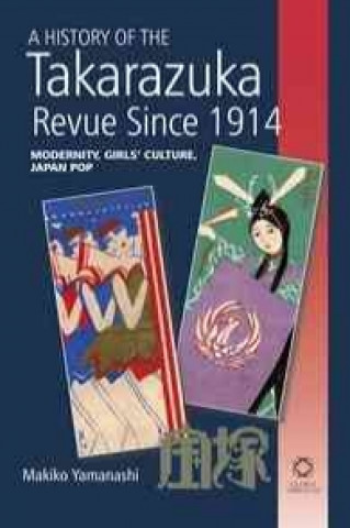 Książka A History of the Takarazuka Revue Since 1914: Modernity, Girls' Culture, Japan Pop Makiko Yamanashi