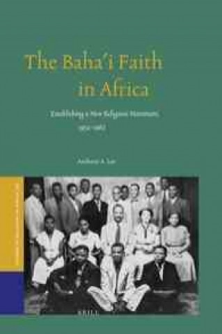 Carte The Baha'i Faith in Africa: Establishing a New Religious Movement, 1952-1962 Anthony A. Lee